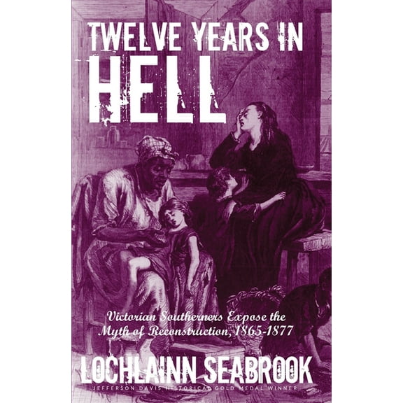 Twelve Years in Hell: Victorian Southerners Expose the Myth of Reconstruction, 1865-1877, (Paperback)