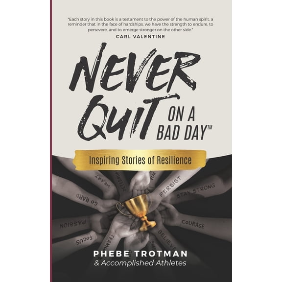 Never Quit on a Bad Day Never Quit on a Bad Day: Inspiring Stories of Resilience - Accomplished Athletes, (Paperback)