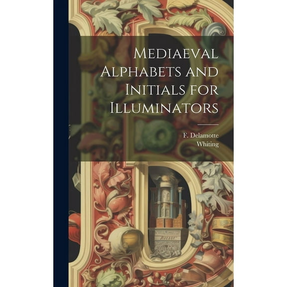 Mediaeval Alphabets and Initials for Illuminators (Hardcover)