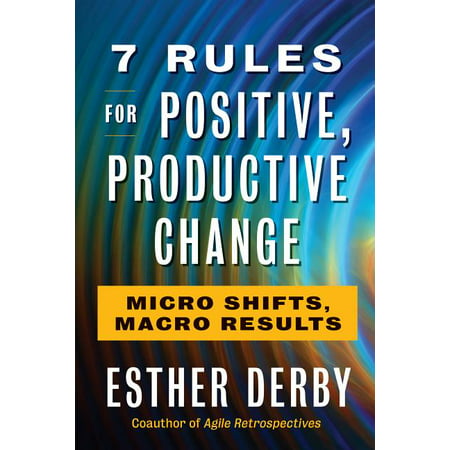 7 Rules for Positive, Productive Change : Micro Shifts, Macro
