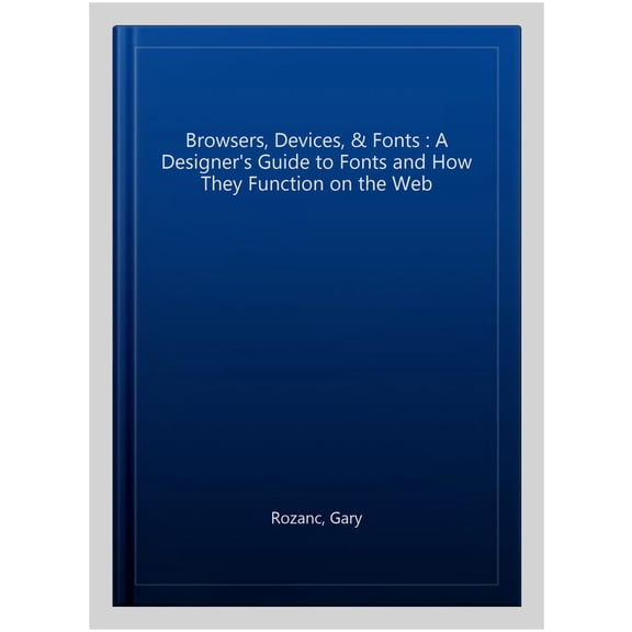 Pre-Owned Browsers, Devices, and Fonts: A Designer's Guide to Fonts and How They Function on the Web (Hardcover)
