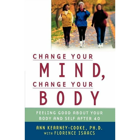 Change Your Mind, Change Your Body: Feeling Good about Your Body and Self After 40, (Paperback)
