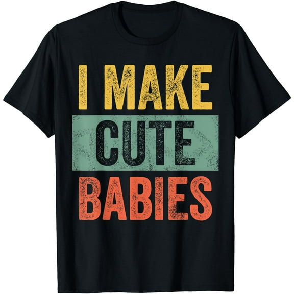 Mens I Make Cute Babies | Funny New Dad Gift, Baby Daddy Joke T-Shirt