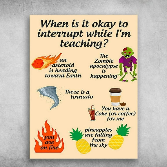 Classroom Poster - When Is It Okay, To Interrupt While I'm Teaching, An Asteroid Is Heading Toward Earth 11 x 17 Inch Poster