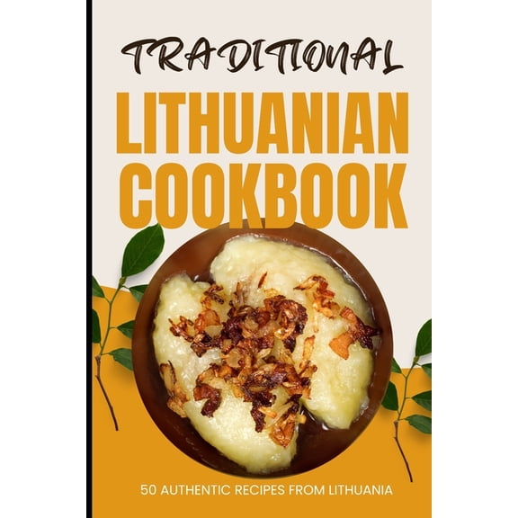 Traditional Lithuanian Cookbook: 50 Authentic Recipes from Lithuania (Paperback)