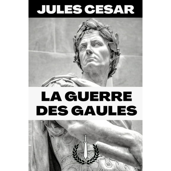La Guerre des Gaules : Version Intégrale - Livres 1 à 8 - Edition Illustrée (Paperback)