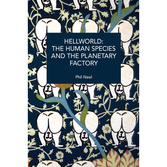 Historical Materialism Hellworld: The Human Species and the Planetary Factory, (Paperback)