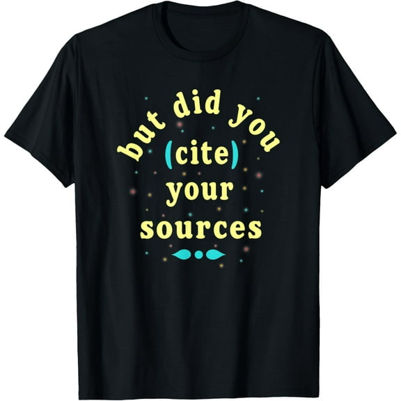 But Did You Cite Your Sources, Funny quotes Gift T-Shirt