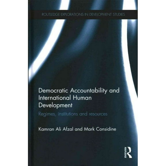 Routledge Explorations in Development Studies: Democratic Accountability and International Human Development: Regimes, institutions and resources (Hardcover)