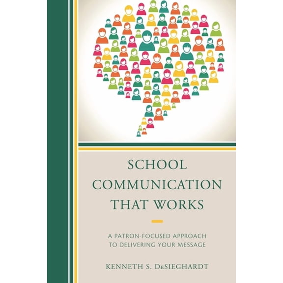 School Communication That Works: A Patron-Focused Approach to Delivering Your Message, (Hardcover)