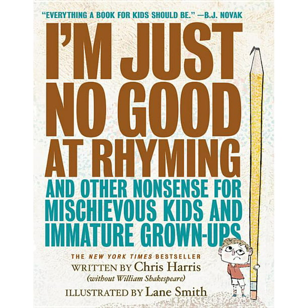 I'm Just No Good at Rhyming : And Other Nonsense for Mischievous Kids and  Immature Grown-Ups (Hardcover) 