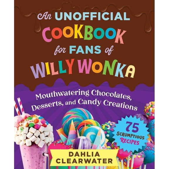 Pre-Owned An Unofficial Cookbook for Fans of Willy Wonka: Mouthwatering Chocolates, Desserts, and Candy Creations--75 Scrumptious Recipes! (Hardcover) 1510774750 9781510774759