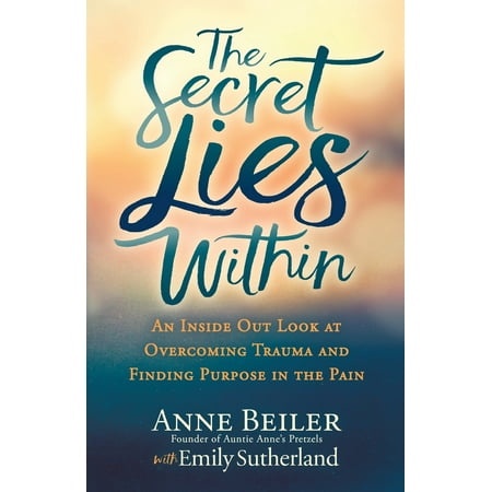 The Secret Lies Within : An Inside Out Look at Overcoming Trauma and Finding Purpose in the (Best Way To Lie With Back Pain)
