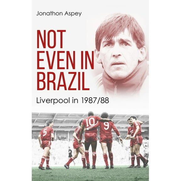 Not Even in Brazil: Liverpool in 1987/88, (Hardcover)