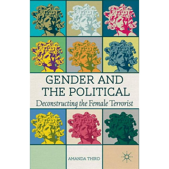 Gender and the Political: Deconstructing the Female Terrorist, (Hardcover)