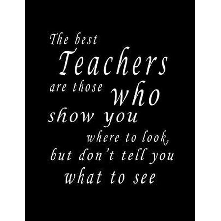 The Best Teachers Are Those Who Show You Where To Look, But Don't Tell You What To See: Lined Blank Notebook Journal/Composition Notebook - 100 Pages,