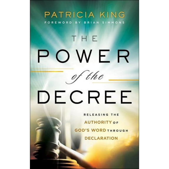 The Power of the Decree: Releasing the Authority of God's Word Through Declaration, (Paperback)