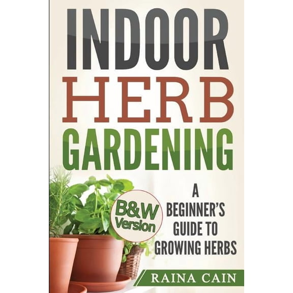 Indoor Herb Gardening: A Beginner's Guide to Growing Herbs (B&W Version), (Paperback)