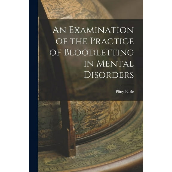 An Examination of the Practice of Bloodletting in Mental Disorders (Paperback)