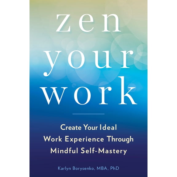 Zen Your Work : Create Your Ideal Work Experience Through Mindful Self-Mastery (Paperback)