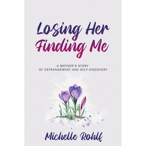 Pre-Owned Losing Her, Finding Me: A Mother's Story of Estrangement and Self-Discovery (Paperback) 164645653X 9781646456536