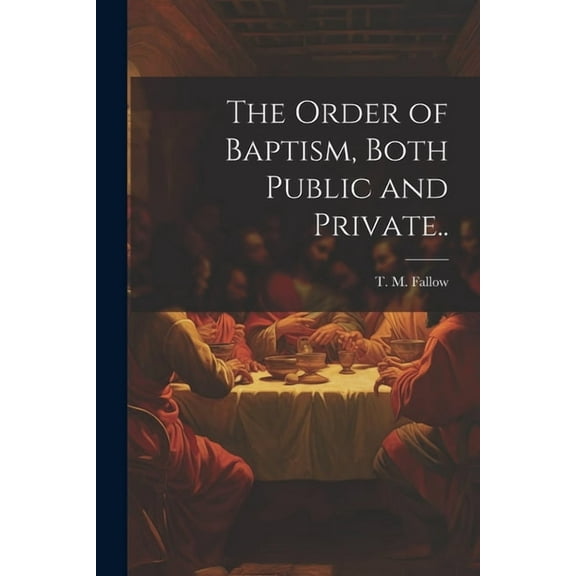 The Order of Baptism, Both Public and Private.. (Paperback)