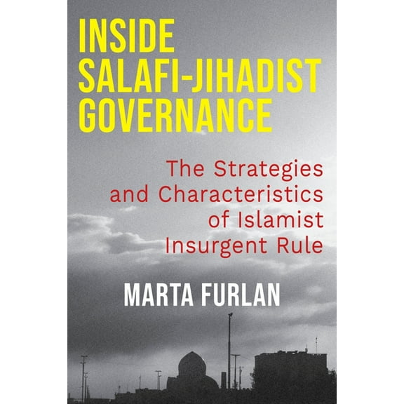Columbia Studies in Terrorism and Irregu Inside Salafi-Jihadist Governance: The Strategies and Characteristics of Islamist Insurgent Rule, (Paperback)