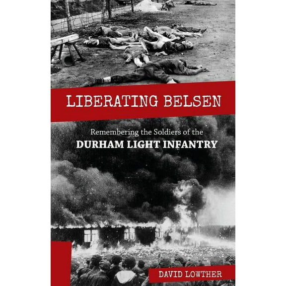Liberating Belsen: Remembering the Soldiers of the Durham Light Infantry (Paperback)