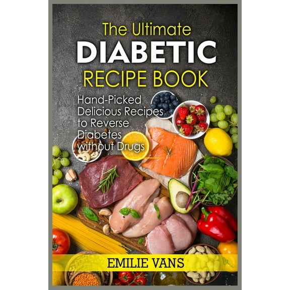 The Ultimate Diabetic Recipe Book : Hand-Picked Delicious Recipes To Reverse Diabetes Without Drugs (Paperback)