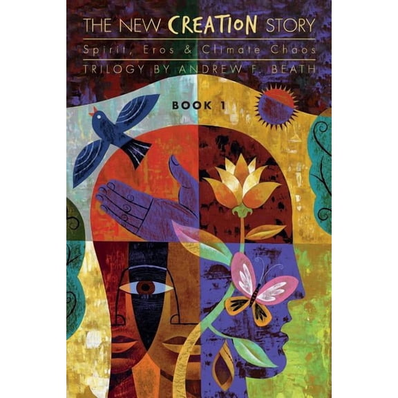 The New Creation Story, a Trilogy The New Creation Story: Spirit, Eros & Climate Chaos, Book 1, (Paperback)