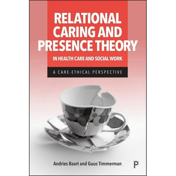 Relational Caring and Presence Theory in Health Care and Social Work: A Care-Ethical Perspective, (Hardcover)