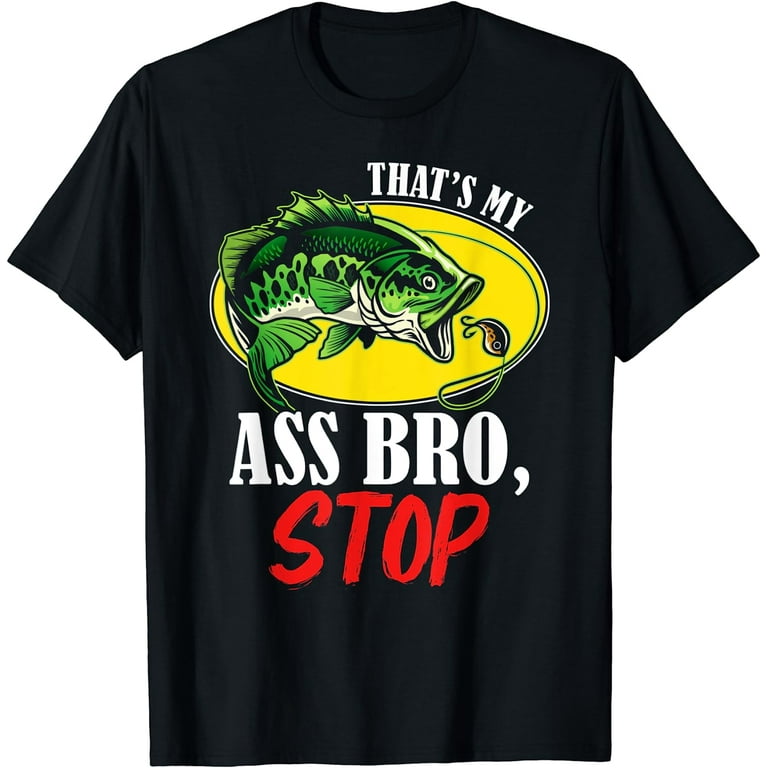 That's My Ass Bro Stop - Funny Vintage Fishing Meme T-Shirt 