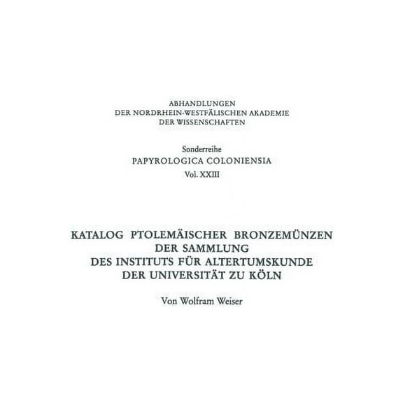 Wissenschaftliche Abhandlungen Der Arbei Katalog PtolemÃ¤ischer BronzemÃ¼nzen Der Sammlung Des Instituts FÃ¼r Altertumskunde Der UniversitÃ¤t Zu KÃ¶ln, Book 23, (Paperback)