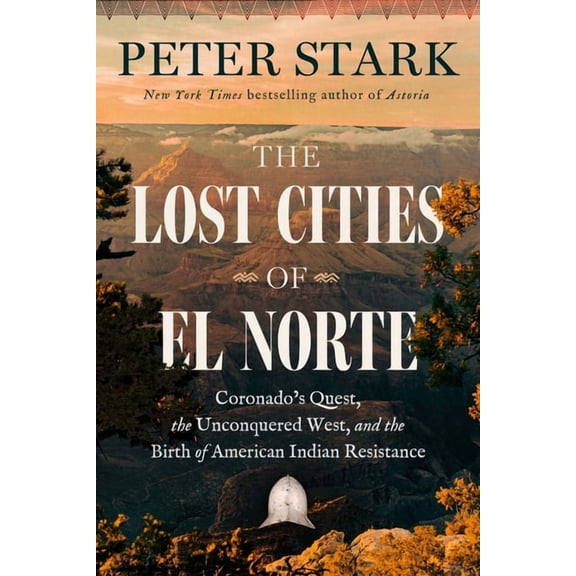 The Lost Cities of El Norte: Coronado's Quest, the Unconquered West, and the Birth of American Indian Resistance, (Hardcover)