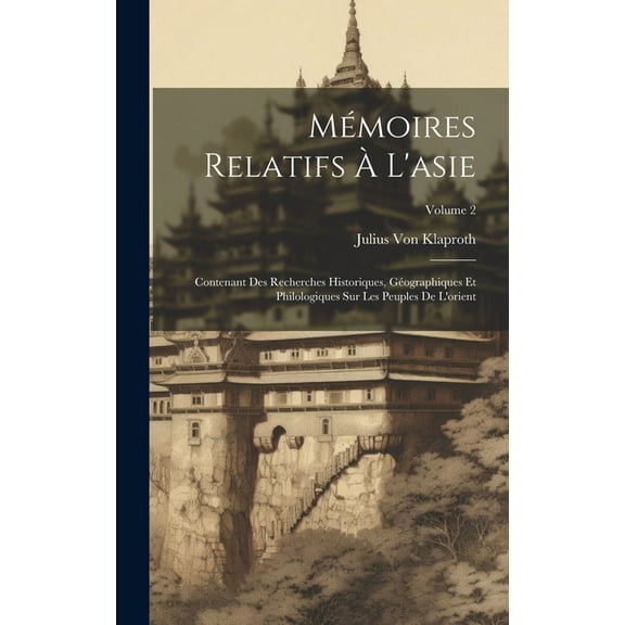 Mémoires Relatifs À L'asie: Contenant Des Recherches Historiques, Géographiques Et Philologiques Sur Les Peuples De L'orient; Volume 2 (Hardcover)
