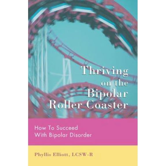 Pre-Owned Thriving on the Bipolar Roller Coaster: How To Suceed With Bipolar Disorder (Paperback) 0595430082 9780595430086