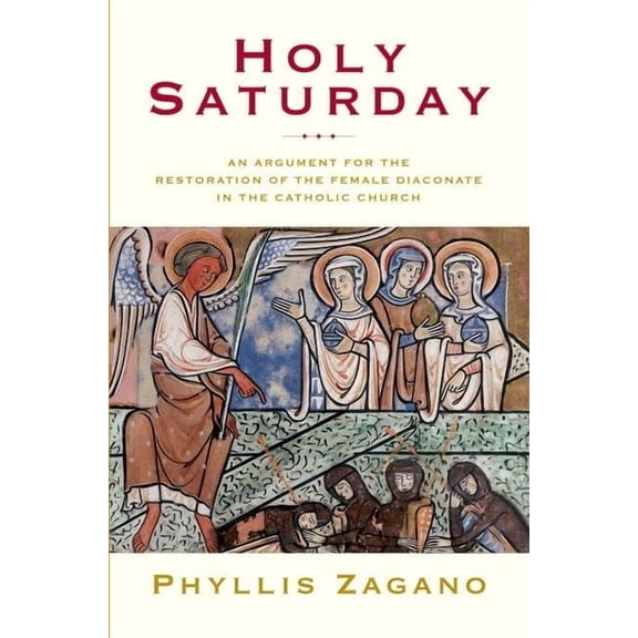 Holy Saturday: The Argument for the Reinstitution of the Female Diaconate in the Catholic Church, (Paperback)