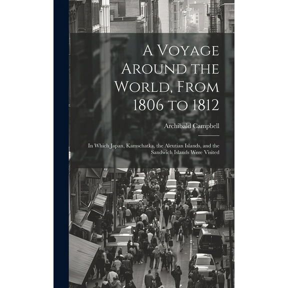 A Voyage Around the World, From 1806 to 1812; in Which Japan, Kamschatka, the Aleutian Islands, and the Sandwich Islands Were Visited (Hardcover)