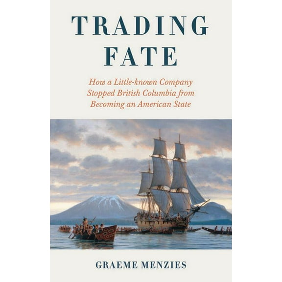 Trading Fate: How a Little-Known Company Stopped British Columbia from Becoming an American State, (Paperback)