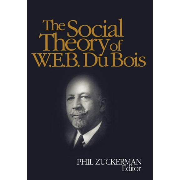 The Social Theory of W.E.B. Du Bois, (Paperback)