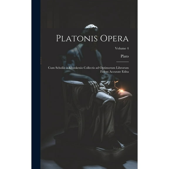 Platonis opera: Cum scholiis a Rhunkenio collectis ad optimorum librorum fidem accurate edita; Volume 4 (Hardcover)