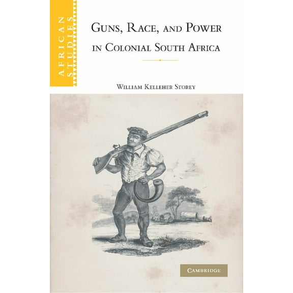 African Studies Guns, Race, and Power in Colonial South Africa, Book 109, (Paperback)
