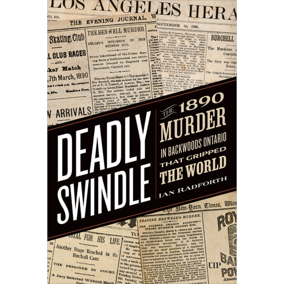 Osgoode Society for Canadian Legal Histo Deadly Swindle: An 1890 Murder in Backwoods Ontario That Gripped the World, (Hardcover)