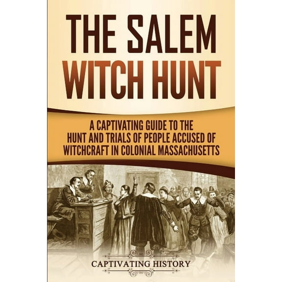 The Salem Witch Hunt: A Captivating Guide to the Hunt and Trials of People Accused of Witchcraft in Colonial Massachuset, (Paperback)