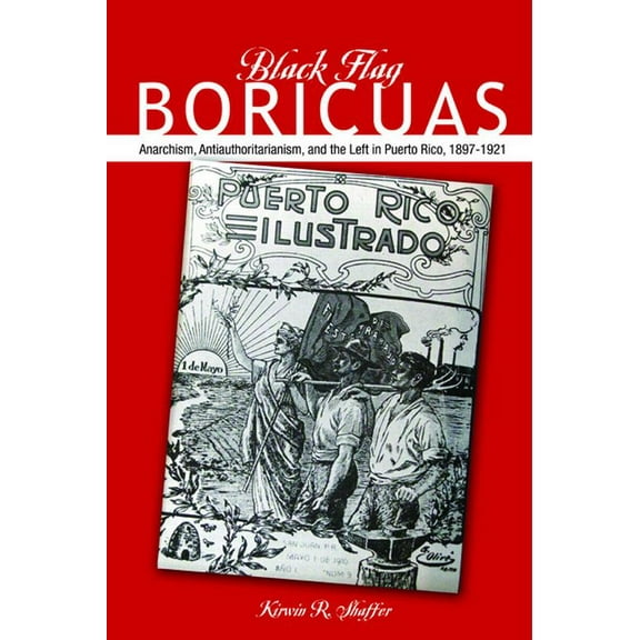 Black Flag Boricuas: Anarchism, Antiauthoritarianism, and Th Eleft in Puerto Rico, 1897-1921, (Hardcover)