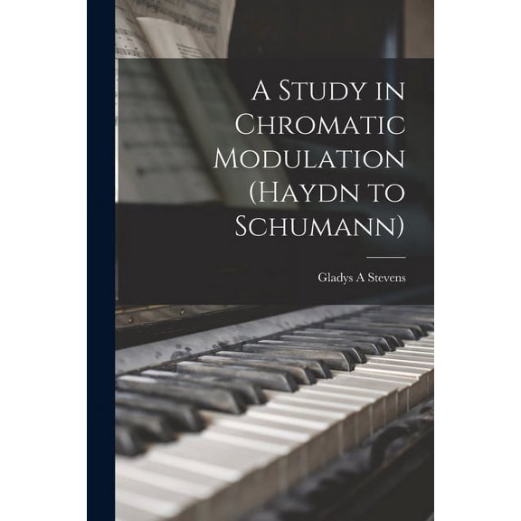 A Study in Chromatic Modulation (Haydn to Schumann) (Paperback)