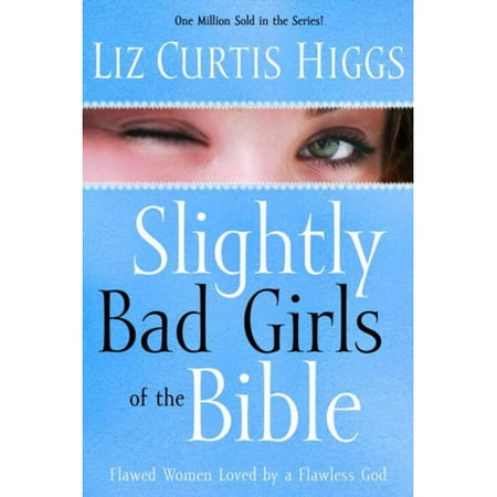 Slightly Bad Girls of the Bible: Flawed Women Loved by a Flawless God