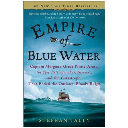 Empire of Blue Water: Captain Morgan's Great Pirate Army, the Epic Battle for the Americas, and the Catastrophe That Ended the Outlaws' Bloody Reign