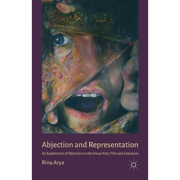 Abjection and Representation: An Exploration of Abjection in the Visual Arts, Film and Literature