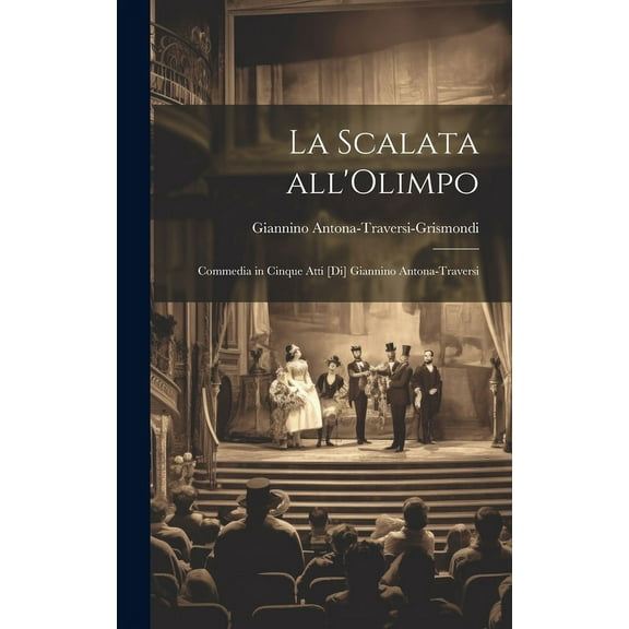 La scalata all'Olimpo; commedia in cinque atti [di] Giannino Antona-Traversi (Hardcover)